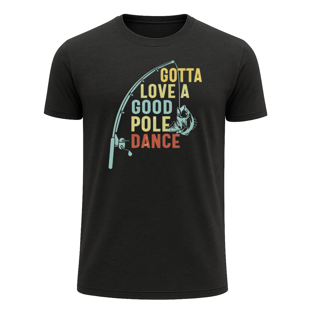 Gotta Love a Good Pole Dance T-Shirt, Colorful Funny Fishing Shirt for Men