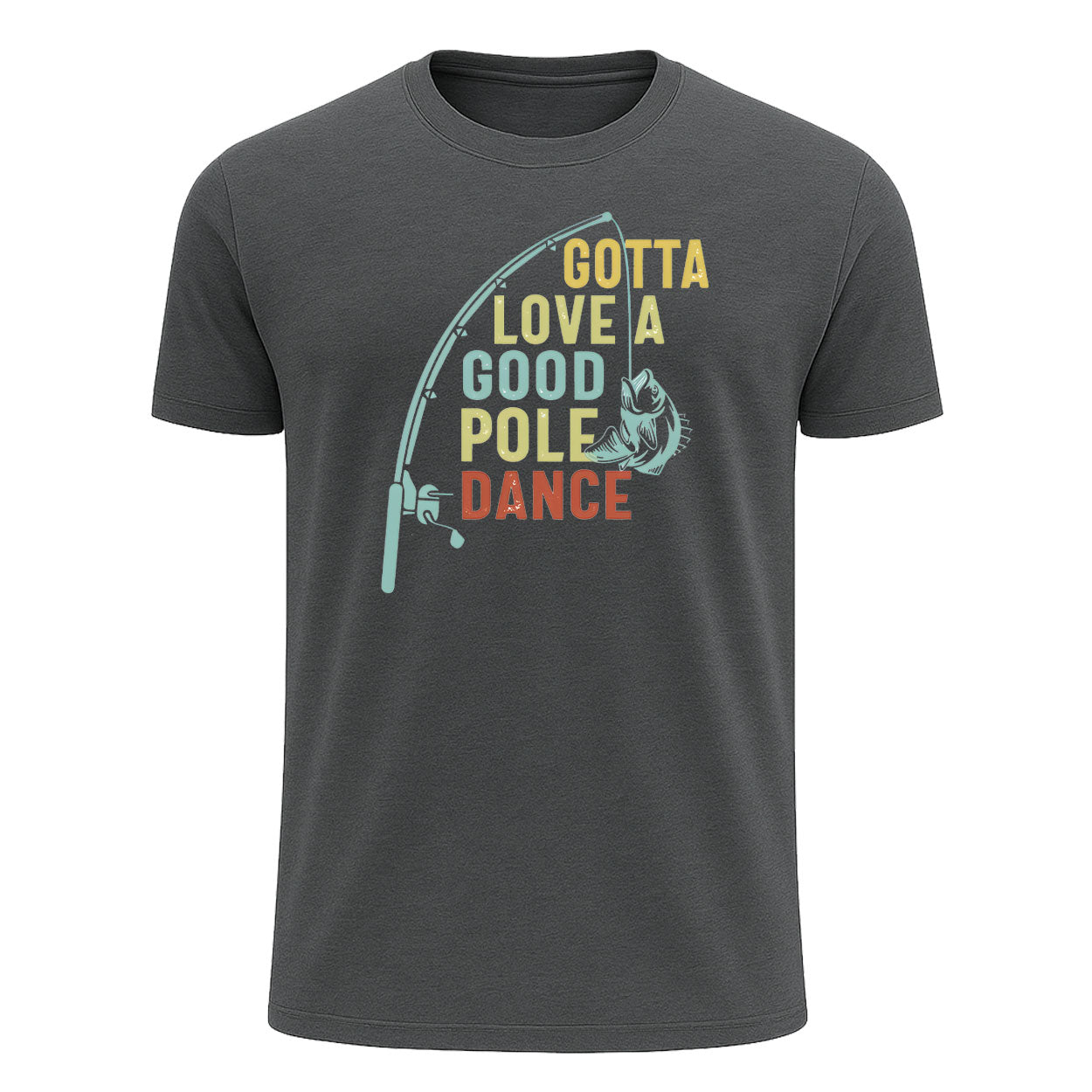 Gotta Love a Good Pole Dance T-Shirt, Colorful Funny Fishing Shirt for Men