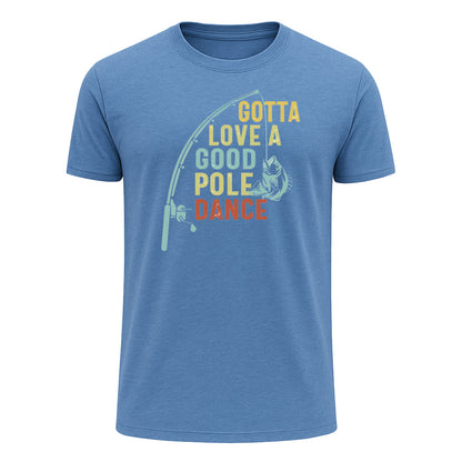 Gotta Love a Good Pole Dance T-Shirt, Colorful Funny Fishing Shirt for Men